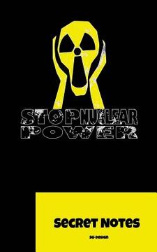 portada Stop Nuclear Power - Secret Notes: The Perfect Gift for All Opponents of Nuclear Power: Secret Notes - The Notebook Is Also Given Away as a Small Give (en Inglés)