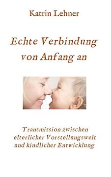 portada Echte Verbindung von Anfang an: Transmission Zwischen Elterlicher Vorstellungswelt und Kindlicher Entwicklung (en Alemán)