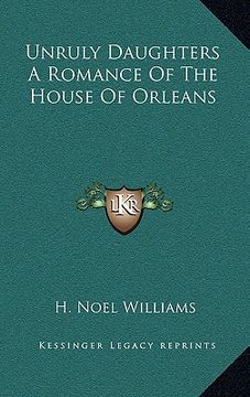 portada unruly daughters a romance of the house of orleans