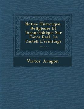 portada Notice Historique, Religieuse Et Topographique Sur For—ca Real, Le Castell L'ermitage ......
