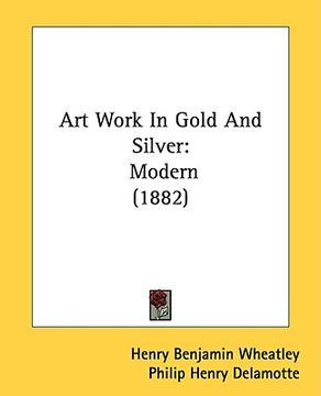 portada art work in gold and silver: modern (1882) (en Inglés)