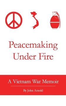 portada Peacemaking Under Fire: A Vietnam War Memoir (en Inglés)