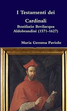 portada I Testamenti dei Cardinali: Bonifazio Bevilacqua Aldobrandini (1571-1627) (en Italiano)
