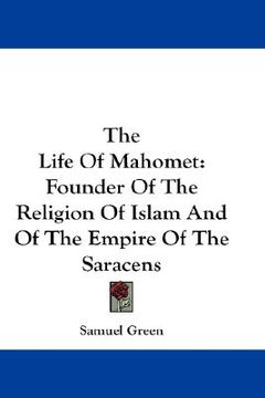 portada the life of mahomet: founder of the religion of islam and of the empire of the saracens (in English)