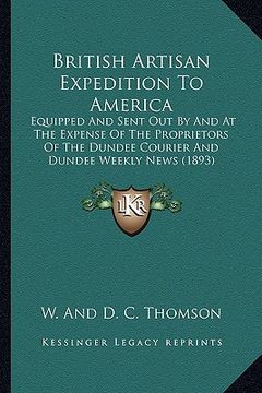 portada british artisan expedition to america: equipped and sent out by and at the expense of the proprietoequipped and sent out by and at the expense of the (en Inglés)