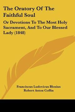portada the oratory of the faithful soul: or devotions to the most holy sacrament, and to our blessed lady (1848)