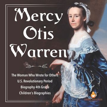 portada Mercy Otis Warren The Woman Who Wrote for Others U.S. Revolutionary Period Biography 4th Grade Children's Biographies