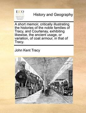 portada a short memoir, critically illustrating the histories of the noble families of tracy, and courtenay, exhibiting likewise, the ancient usage, or vari (in English)