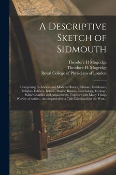 portada A Descriptive Sketch of Sidmouth: Comprising Its Ancient and Modern History, Climate, Residences, Religion, Edifices, Botany, Marine Botany, Concholog (in English)