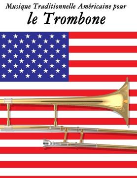 portada Musique Traditionnelle Américaine pour le Trombone: 10 Chansons Patriotiques des États-Unis (French Edition)