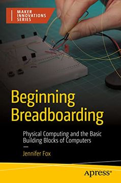 portada Beginning Breadboarding: Physical Computing and the Basic Building Blocks of Computers (en Inglés)