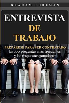 portada Entrevista de Trabajo: Prepárese Para ser Contratado: Las 100 Preguntas más Frecuentes y las Respuestas Ganadoras (in Spanish)