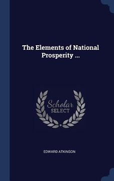 portada The Elements of National Prosperity ... (en Inglés)