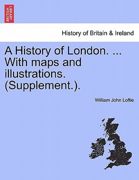 portada a history of london. ... with maps and illustrations. (supplement.). vol. i (en Inglés)