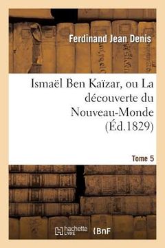 portada Ismaël Ben Kaïzar, Ou La Découverte Du Nouveau-Monde. Tome 5 (en Francés)