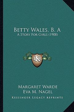 portada betty wales, b. a: a story for girls (1908) (en Inglés)