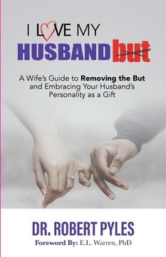 portada I Love My Husband, But: A Wife's Guide to Removing the but and Embracing Your Husband's Personality As a Gift