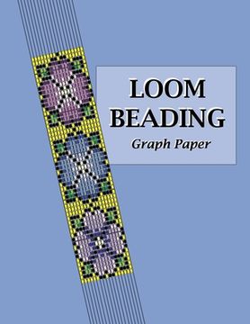 portada Loom Beading Graph Paper: Specialized graph paper for designing your own unique bead loom patterns