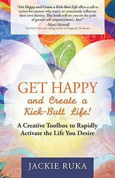 portada Get Happy and Create a Kick-Butt Life: A Creative Toolbox to Rapidly Activate the Life you Desire (en Inglés)