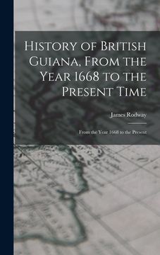 portada History of British Guiana, From the Year 1668 to the Present Time: From the Year 1668 to the Present (en Inglés)