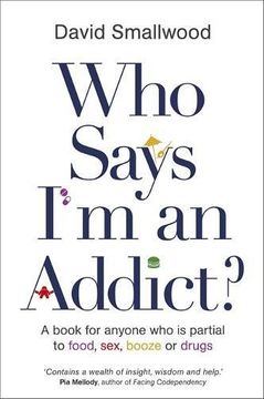 portada Who Says i'm an Addict: A Book for Anyone who is Partial to Food, Sex, Booze or Drugs (in English)
