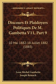 portada Discours Et Plaidoyers Politiques De M. Gambetta V11, Part 9: 10 Mai 1882-18 Juillet 1882 (1885) (en Francés)