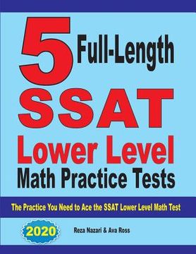 portada 5 Full Length SSAT Lower Level Math Practice Tests: The Practice You Need to Ace the SSAT Lower Level Math Test (en Inglés)