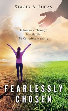 portada Fearlessly Chosen: A Journey Through His Hands To Complete Healing (en Inglés)