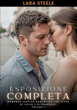 portada Esposizione Completa: Romanzo Erotico Romantico con Scene di Sesso e di Suspense. Volume 1 (en Italiano)