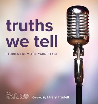 portada Truths We Tell: Stories From The Yarn Stage (en Inglés)