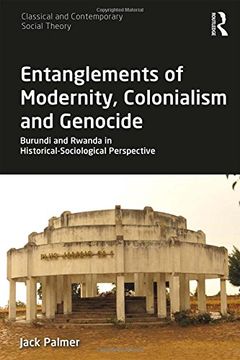 portada Entanglements of Modernity, Colonialism and Genocide: Burundi and Rwanda in Historical-Sociological Perspective (Classical and Contemporary Social Theory) (in English)