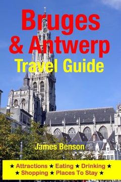 portada Bruges & Antwerp Travel Guide: Attractions, Eating, Drinking, Shopping & Places To Stay (en Inglés)