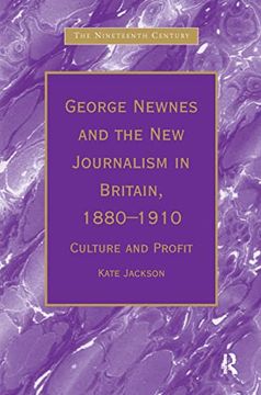 portada George Newnes and the new Journalism in Britain, 18801910: Culture and Profit (The Nineteenth Century Series)