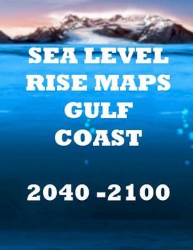 portada Sea Level Rise Maps: U.S. Gulf Coast 2040-2100 (en Inglés)