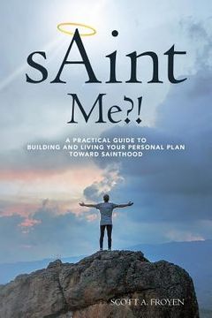 portada sAint Me?!: A practical guide to building and living your personal plan toward sainthood (en Inglés)