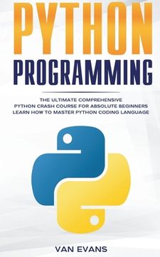 portada Python Programming: The Ultimate Comprehensive Python Crash Course for Absolute Beginners - Learn How to Master Python Coding Language (in English)