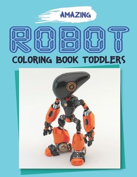 portada Amazing Robot Coloring Book for Toddlers: Explore, Fun with Learn and Grow, Robot Coloring Book for Kids (A Really Best Relaxing Colouring Book for Bo (en Inglés)