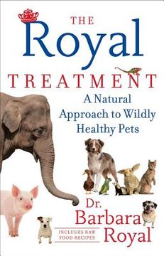 portada the royal treatment: a natural approach to wildly healthy pets