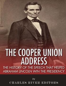 portada The Cooper Union Address: The History of the Speech that Helped Abraham Lincoln Win the Presidency (en Inglés)