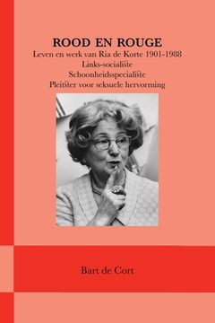 portada Rood en rouge: Leven en werk van Ria de Korte 1901-1988; Links-socialiste, schoonheidsspecialiste, pleitster voor seksuele hervorming