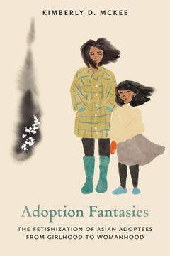 portada Adoption Fantasies: The Fetishization of Asian Adoptees from Girlhood to Womanhood (in English)