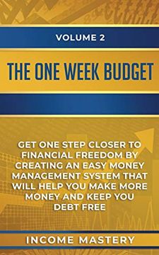 portada The One-Week Budget: Get one Step Closer to Financial Freedom by Creating an Easy Money Management System That Will Help you Make More Money and Keep you Debt Free Volume 2 (en Inglés)