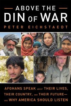 portada Above the Din of War: Afghans Speak about Their Lives, Their Country, and Their Future--And Why America Should Listen (en Inglés)