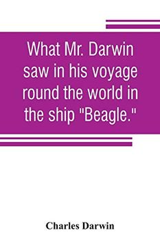 portada What mr. Darwin saw in his Voyage Round the World in the Ship "Beagle. "B