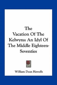 portada the vacation of the kelwyns: an idyl of the middle eighteen-seventies (en Inglés)