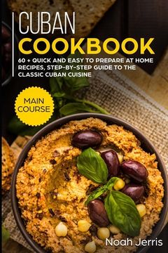 portada Cuban Cookbook: MAIN COURSE - 60 + Quick and easy to prepare at home recipes, step-by-step guide to the classic Cuban cuisine (en Inglés)