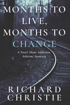 portada Months to Live, Months to Change: A Novel About Addiction, Atheism, Apostasy (en Inglés)