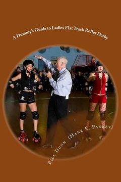 portada A Dummy's Guide to Ladies Flat Track Roller Derby: A Saturday night at Dad's Broadway Skateland (in English)