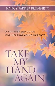 portada Take my Hand Again: A Faith-Based Guide for Helping Aging Parents (en Inglés)