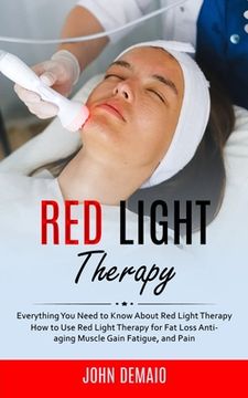portada Red Light Therapy: Everything You Need to Know About Red Light Therapy (How to Use Red Light Therapy for Fat Loss Anti-aging Muscle Gain (en Inglés)
